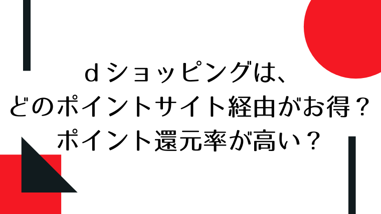 ｄショッピングは、どのポイントサイト経由がお得？ポイント還元率が高い？